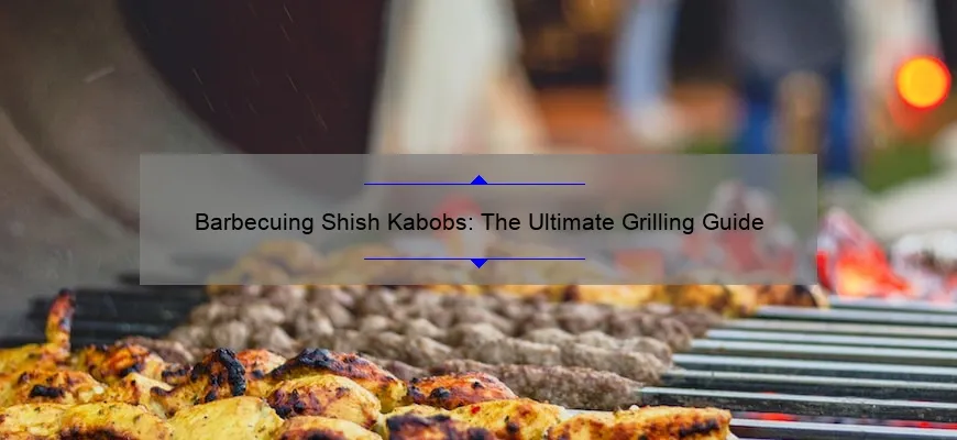Kabobs Shish Kabobs: The Ultimate Grelilling Guide