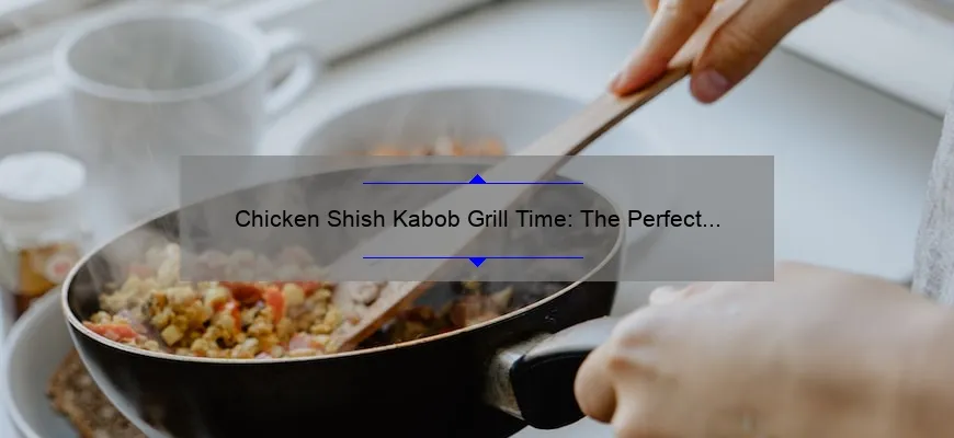Tempo de cozimento de frango Shish-Kabob na grade: Guia de cozinha perfeita