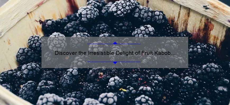 Descubra o prazer indescritível dos cabobs de frutas nos espetos