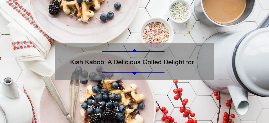 Kish-Kabob: um delicioso prato de grade para os amantes da comida