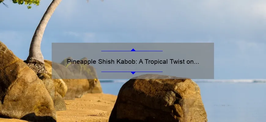Shish Kabob de abacaxi: um toque tropical em espetos grelhados