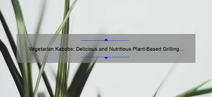 Cabobies vegetarianos: plantas deliciosas e nutritivas para plantas baseadas